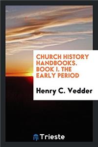 CHURCH HISTORY HANDBOOKS. BOOK I. THE EA