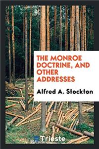 THE MONROE DOCTRINE, AND OTHER ADDRESSES