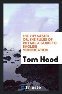 The Rhymester, Or, the Rules of Rhyme: A Guide to English Versification