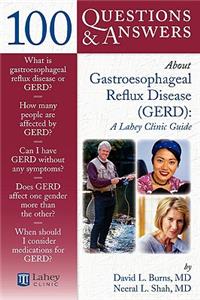 100 Questions & Answers about Gastroesophageal Reflux Disease (Gerd): A Lahey Clinic Guide