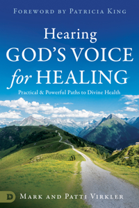Hearing God's Voice for Healing: Practical and Powerful Paths to Divine Health