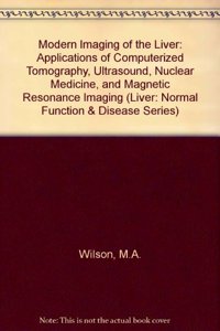 Modern Imaging of the Liver: Applications of Computerized Tomography, Ultrasound, Nuclear Medicine, and Magnetic Resonance Imaging (Liver: Normal Function & Disease Series)