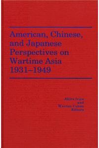 American, Chinese, and Japanese Perspectives on Wartime Asia, 1931-1949 (America in the Modern World)