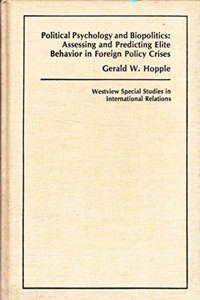 Political Psychology and Biopolitics: Assessing and Predicting Elite Behavior in Foreign Policy Crises
