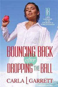 Bouncing Back After Dropping the Ball: 18 Life Lessons on the Journey to Forgiveness