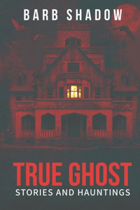 True Ghost Stories and Hauntings