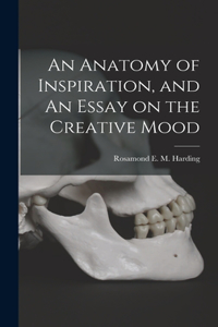 Anatomy of Inspiration, and An Essay on the Creative Mood