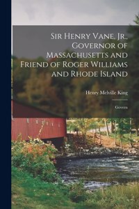 Sir Henry Vane, Jr., Governor of Massachusetts and Friend of Roger Williams and Rhode Island