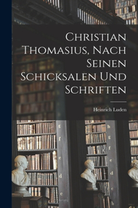 Christian Thomasius, nach seinen Schicksalen und Schriften