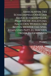 Kriegslisten des Schachspiels oder der kluge Schachspieler, praktische Anleitung nach den Werken der besten Meister das Spiel Remis und patt zu machen order zu gewinnen