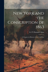 New York and the Conscription of 1863; A Chapter in History of the Civil War