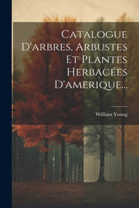 Catalogue D'arbres, Arbustes Et Plantes Herbacées D'amerique...