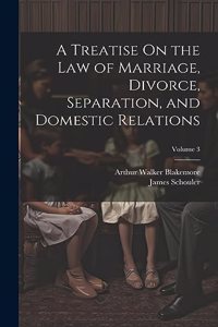 Treatise On the Law of Marriage, Divorce, Separation, and Domestic Relations; Volume 3