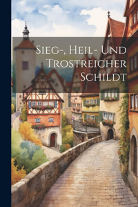 Sieg-, Heil- Und Trostreicher Schildt
