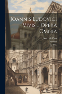 Joannis Ludovici Vivis ... Opera Omnia