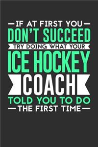 If At First You Don't Succeed Try Doing What Your Ice Hockey Coach Told You To Do The First Time