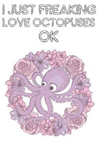 I Just Freaking Love Octopuses Ok