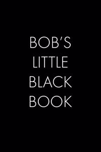 Bob's Little Black Book: The Perfect Dating Companion for a Handsome Man Named Bob. A secret place for names, phone numbers, and addresses.