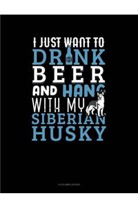 I Just Want To Drink Beer & Hang With My Siberian Husky