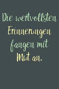 Die wertvollsten Erinnerungen fangen mit Mut an.