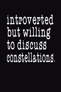 Introverted But Willing To Discuss Constellations