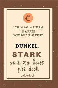 Ich Mag Meinen Kaffee Wie Mich Selbst Dunkel, Stark Und Zu Heiß Für Dich Notizbuch