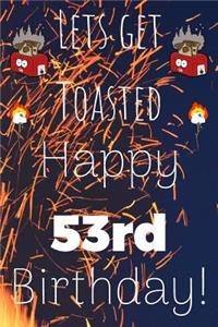Lets Get Toasted Happy 53rd Birthday