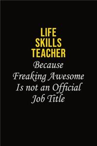 Life Skills Teacher Because Freaking Awesome Is Not An Official Job Title