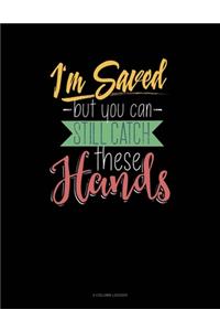 I'm Saved But You Can Still Catch These Hands