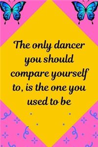 The only dancer you should compare yourself to, is the one you used to be