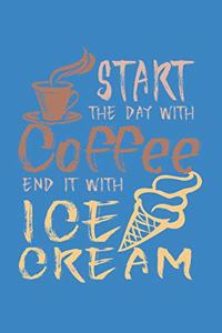 Start The Day With Coffee End It With Ice Cream