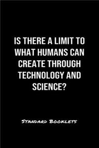 Is There A Limit To What Humans Can Create Through Technology And Science?