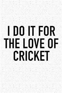 I Do It for the Love of Cricket