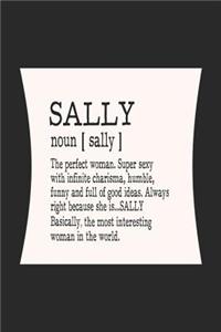Sally Noun [ Sally ] the Perfect Woman Super Sexy with Infinite Charisma, Funny and Full of Good Ideas. Always Right Because She Is... Sally