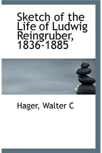 Sketch of the Life of Ludwig Reingruber, 1836-1885