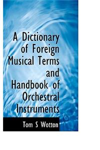 A Dictionary of Foreign Musical Terms and Handbook of Orchestral Instruments