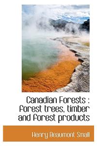 Canadian Forests: Forest Trees, Timber and Forest Products