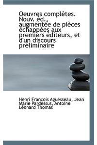 Oeuvres Completes. Nouv. D., Augment E de Pi Ces Chapp Es Aux Premiers Diteurs, Et D'Un Discours