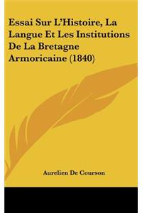 Essai Sur L'Histoire, La Langue Et Les Institutions De La Bretagne Armoricaine (1840)