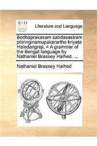 Bodhaprakasam Sabdasastram Phiringinamupakarartho Kriyate Haledangreji. = a Grammar of the Bengal Language by Nathaniel Brassey Halhed. ...