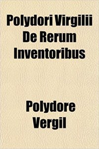 Polydori Virgilii de Rerum Inventoribus