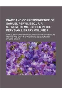 Diary and Correspondence of Samuel Pepys, Esq., F. R. S., from His Ms. Cypher in the Pepysian Library Volume 4