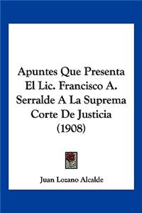 Apuntes Que Presenta El Lic. Francisco A. Serralde A La Suprema Corte De Justicia (1908)