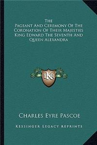 Pageant and Ceremony of the Coronation of Their Majesties King Edward the Seventh and Queen Alexandra