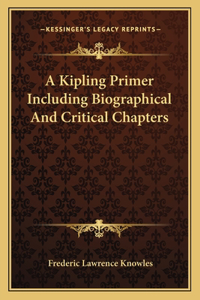 Kipling Primer Including Biographical and Critical Chapters