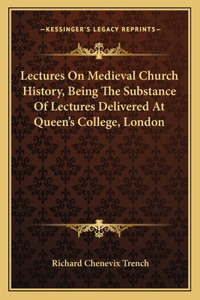 Lectures On Medieval Church History, Being The Substance Of Lectures Delivered At Queen's College, London