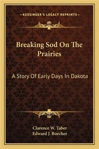 Breaking Sod On The Prairies: A Story Of Early Days In Dakota