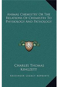 Animal Chemistry or the Relations of Chemistry to Physiology and Pathology