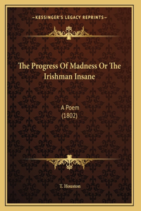 The Progress Of Madness Or The Irishman Insane
