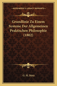 Grundlinie Zu Einem Systeme Der Allgemeinen Praktischen Philosophie (1802)